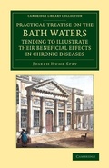 Cover: A Practical Treatise on the Bath Waters, Tending to Illustrate their Beneficial Effects in Chronic Diseases - Cambridge University Press