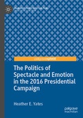 Cover: The Politics of Spectacle and Emotion in the 2016 Presidential Campaign - Palgrave Pivot