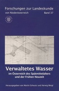 Cover: Verwaltetes Wasser im &Ouml;sterreich des Sp&auml;tmittelalters und der Fr&uuml;hen Neuzeit - Verein f. Landeskde v. Nieder&ouml;sterr.