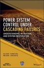 Cover: Power System Control Under Cascading Failures - Understanding, Mitigation, and System Restoration - Wiley