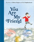 Cover: You Are My Friend: The Story of Mister Rogers and His Neighborhood - Abrams Books for Young Readers