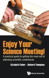 Enlarge image Cover: Enjoy Your Science Meeting!: A Practical Guide To Getting The Most Out Of Attending Scientific Conferences - World Scientific Europe Ltd