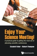 Cover: Enjoy Your Science Meeting!: A Practical Guide To Getting The Most Out Of Attending Scientific Conferences - World Scientific Europe Ltd