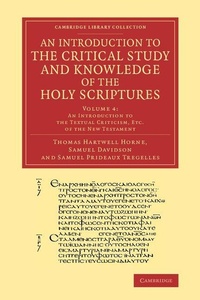 Enlarge image Cover: An Introduction to the Critical Study and Knowledge of the Holy Scriptures: Volume 4, An Introduction to the Textual Criticism, Etc. of the New Testament - Cambridge University Press
