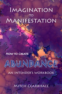 Enlarge image Cover: Imagination to Manifestation: How to Create Abundance - An Intender's Workbook - Anamcara Press LLC