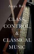 Cover: Class, Control, and Classical Music - Oxford University Press Inc