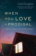 Cover: When You Love a Prodigal - 90 Days of Grace for the Wilderness - Bethany House Publishers, a division of Baker Publishing Group