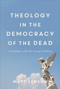 Cover: Theology in the Democracy of the Dead - A Dialogue with the Living Tradition - Baker Academic, Div of Baker Publishing Group