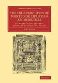Cover: The True Principles of Pointed or Christian Architecture - Cambridge University Press