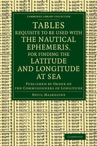 Abbildung von: Tables Requisite to Be Used with the Nautical Ephemeris, for Finding the Latitude and Longitude at Sea - Cambridge University Press