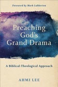 Cover: Preaching God`s Grand Drama - A Biblical-Theological Approach - Baker Academic, Div of Baker Publishing Group