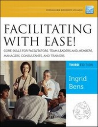 Abbildung von: Facilitating with Ease! Core Skills for Facilitators, Team Leaders and Members, Managers, Consultants, and Trainers - Wiley