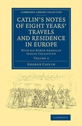 Cover: Catlin's Notes of Eight Years' Travels and Residence in Europe: Volume 2 - Cambridge University Press