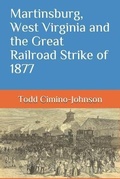 Cover: Martinsburg, West Virginia and the Great Railroad Strike of 1877 - Independently Published