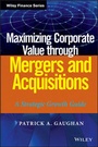 Cover: Maximizing Corporate Value through Mergers and Acquisitions - Wiley