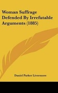 Cover: Woman Suffrage Defended by Irrefutable Arguments (1885) - Kessinger Publishing