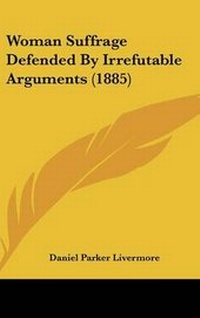 Enlarge image Cover: Woman Suffrage Defended by Irrefutable Arguments (1885) - Kessinger Publishing