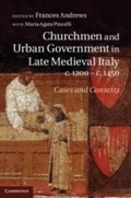 Cover: Churchmen and Urban Government in Late Medieval Italy, c.1200-c.1450 - Cambridge University Press