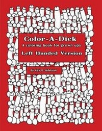 Abbildung von: Color-A-Dick a Coloring Book for Grown Ups Left Handed Version - Kay D Johnson