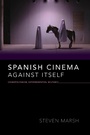 Cover: Spanish Cinema Against Itself - Indiana University Press