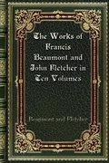 Cover: The Works of Francis Beaumont and John Fletcher in Ten Volumes - Blurb