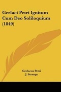 Cover: Gerlaci Petri Ignitum Cum Deo Soliloquium (1849) - Kessinger Publishing Co