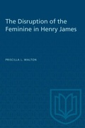 Cover: The Disruption of the Feminine in Henry James - University of Toronto Press