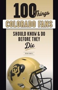 Cover: 100 Things Colorado Fans Should Know & Do Before They Die - Triumph Books
