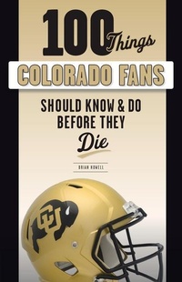 Enlarge image Cover: 100 Things Colorado Fans Should Know & Do Before They Die - Triumph Books