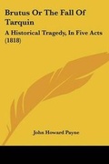 Cover: Brutus Or The Fall Of Tarquin - Kessinger Publishing Co