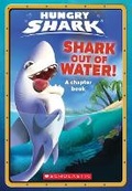 Cover: Shark Out Of Water! (Hungry Shark: Chapter Book #1) - Scholastic US