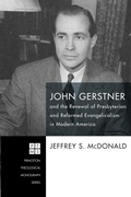 Cover: John Gerstner and the Renewal of Presbyterian and Reformed Evangelicalism in Modern America - Wipf and Stock Publishers