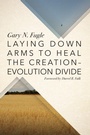 Cover: Laying Down Arms to Heal the Creation-Evolution Divide - Wipf and Stock Publishers