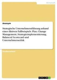 Abbildung von: Strategische Unternehmensfuehrung anhand eines fiktiven Fallbeispiels. Plan, Change Management, Strategieimplementierung, Balanced Scorecard und Unternehmensethik - GRIN Verlag