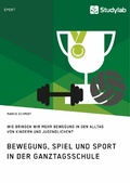 Cover: Bewegung, Spiel und Sport in der Ganztagsschule. Wie bringen wir mehr Bewegung in den Alltag von Kindern und Jugendlichen? - GRIN Verlag