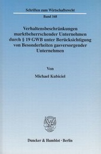 Abbildung von: Verhaltensbeschränkungen marktbeherrschender Unternehmen durch § 19 GWB unter Berücksichtigung von Besonderheiten gasversorgender Unternehmen. - Duncker & Humblot