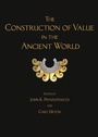 Cover: The Construction of Value in the Ancient World - Cotsen Institute of Archaeology