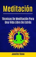 Cover: Meditaci&oacute;n: T&eacute;cnicas De Meditaci&oacute;n Para Una Vida Libre De Estr&eacute;s - JENNIFER STONE