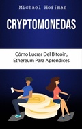 Cover: Cryptomonedas. C&oacute;mo Lucrar Del Bitcoin, Ethereum Para Aprendices - Michael Hoffman