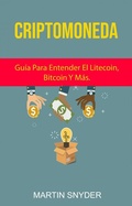 Cover: Criptomoneda: Gu&iacute;a Para Entender El Litecoin, Bitcoin Y M&aacute;s. (A new life) - Martin Snyder