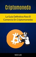 Cover: Criptomoneda: La Gu&iacute;a Definitiva Para El Comercio En Criptomonedas - Nick Lee