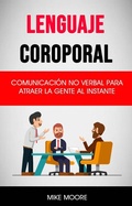 Cover: Lenguaje Coroporal: Comunicaci&oacute;n No Verbal Para Atraer La Gente Al Instante - Mike Moore