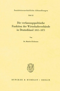 Abbildung von: Die verfassungspolitische Funktion der Wirtschaftsverbände in Deutschland 1815-1871. - Duncker & Humblot