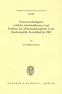 Abbildung von: Frauenerwerbstätigkeit, weibliche Arbeitskräftereserve und Probleme des Arbeitsmarktausgleichs in der Bundesrepublik Deutschland bis 1985. - Duncker & Humblot