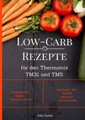 Cover: Low-Carb Rezepte f&uuml;r den Thermomix TM31 und TM5: Smoothies Brot Suppen Gem&uuml;se & Fleisch Abnehmen - Di&auml;t - Gewicht reduzieren - Schlank werden - BoD - Books on Demand