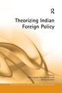 Cover: Theorizing Indian Foreign Policy - Routledge