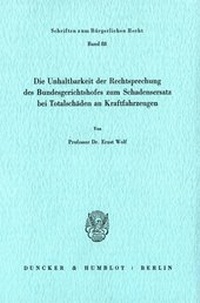 Abbildung von: Die Unhaltbarkeit der Rechtsprechung des Bundesgerichtshofes zum Schadensersatz bei Totalschäden. - Duncker & Humblot