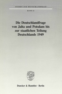 Abbildung von: Die Deutschlandfrage von Jalta und Potsdam bis zur staatlichen Teilung Deutschlands 1949. - Duncker & Humblot