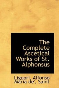 Enlarge image Cover: The Complete Ascetical Works of St. Alphonsus - BiblioLife