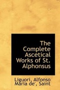Cover: The Complete Ascetical Works of St. Alphonsus - BiblioLife